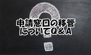 申請窓口の移管について【Ｑ＆A】