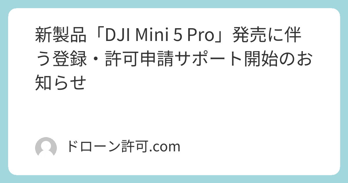新製品「DJI Mini 5 Pro」発売に伴う登録・許可申請サポート開始の